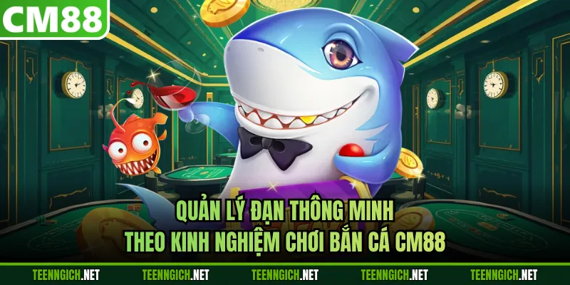 Kinh Nghiệm Chơi Bắn Cá CM88 - Tối Ưu Xu, Săn Boss Hiệu Quả - Wexin