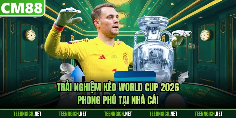 World Cup 2026 - Cập Nhật Mới Nhất Kèo Ngon Tại CM88 - Wexin